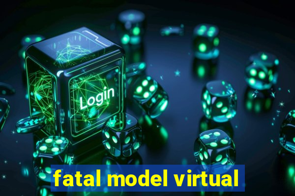 fatal model virtual